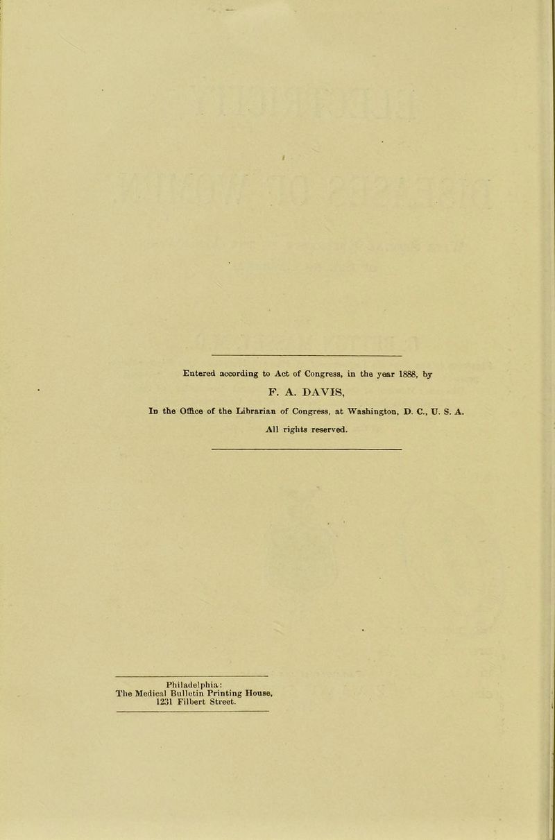 F. A. DAVIS, Id the Office of the Librarian of Congress, at Washington, D. C., U. S. A. All rights reserved. Philadelphia: The Medical Bulletin Printing House, 1231 Filbert Street. l
