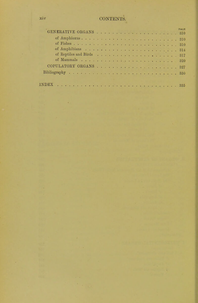 PAGE GENERATIVE ORGANS 310 of Amphioxus ,310 of Fishes 310 of Amphibians ^li of Reptiles and Birds 317 of Mammals 320 COPULATORY ORGANS 327 Bibliography 330 INDEX 335