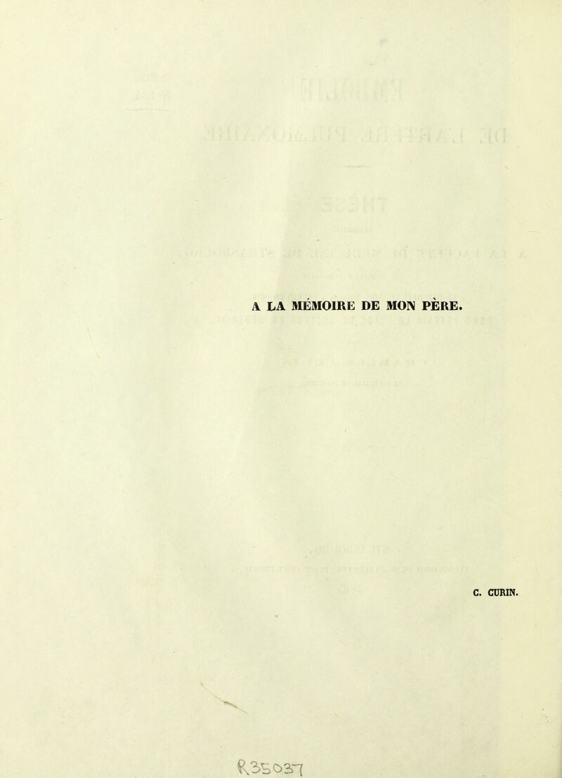 A LA MÉMOIRE DE MOI\ PÈRE. C. CURIN.