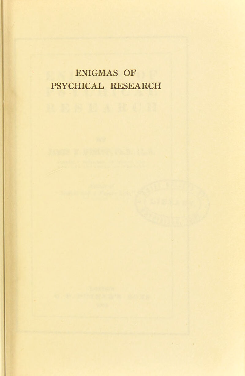 ENIGMAS OF PSYCHICAL RESEARCH