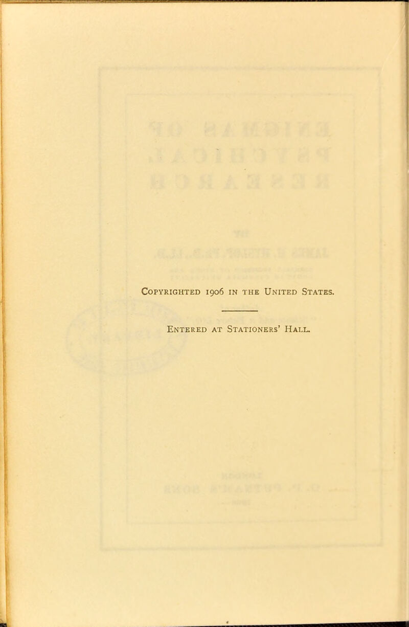 Copyrighted 1906 in the United States. Entered at Stationers’ Hall.