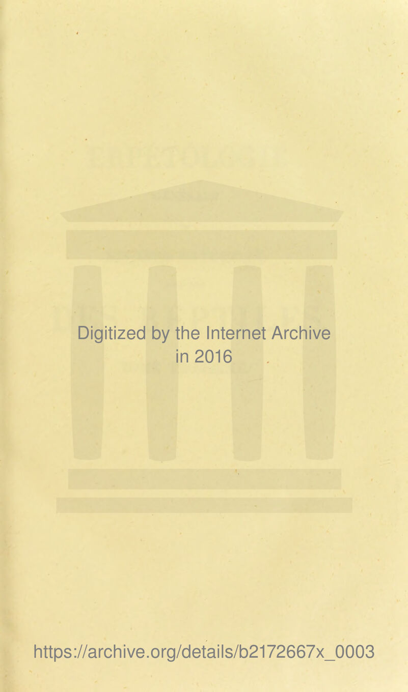 Digitized by the Internet Archive in 2016 https://archive.org/details/b2172667x_0003