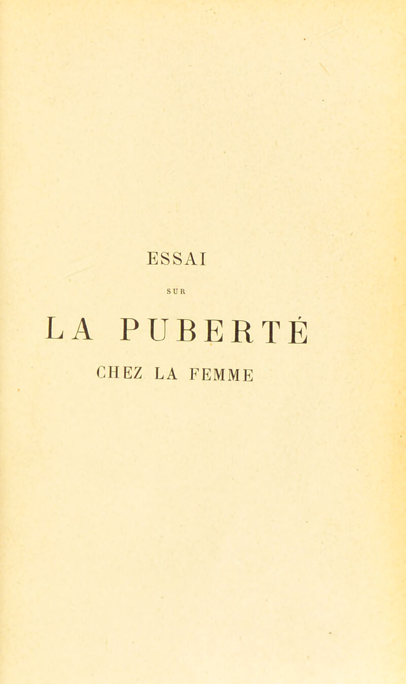 ESSAI SUR LA PUBERTÉ CHEZ LA FEMME