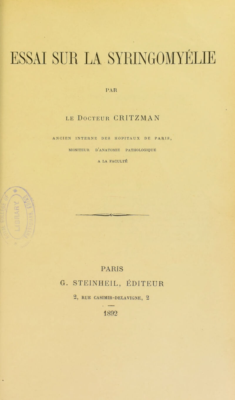 PAR LE Docteur CRITZMAN ANCIEN INTERNE DES HOPITAUX DE PARIS, MONITEUR D'aNATOMIE PATHOLOGIQUE A LA FACULTÉ PARIS G. STEINHEIL, ÉDITEUR 2, RUE CASIMIR-DELAVIGNE, 2 1802