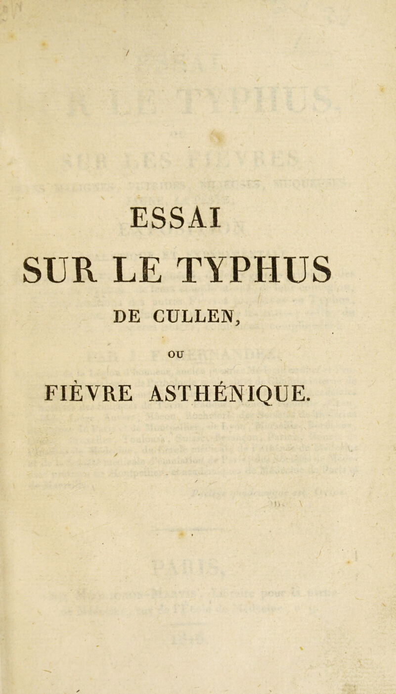 / ESSAI SUR LE TYPHUS DE CULJLEN, OU FIÈVRE ASTHÉNIQUE.