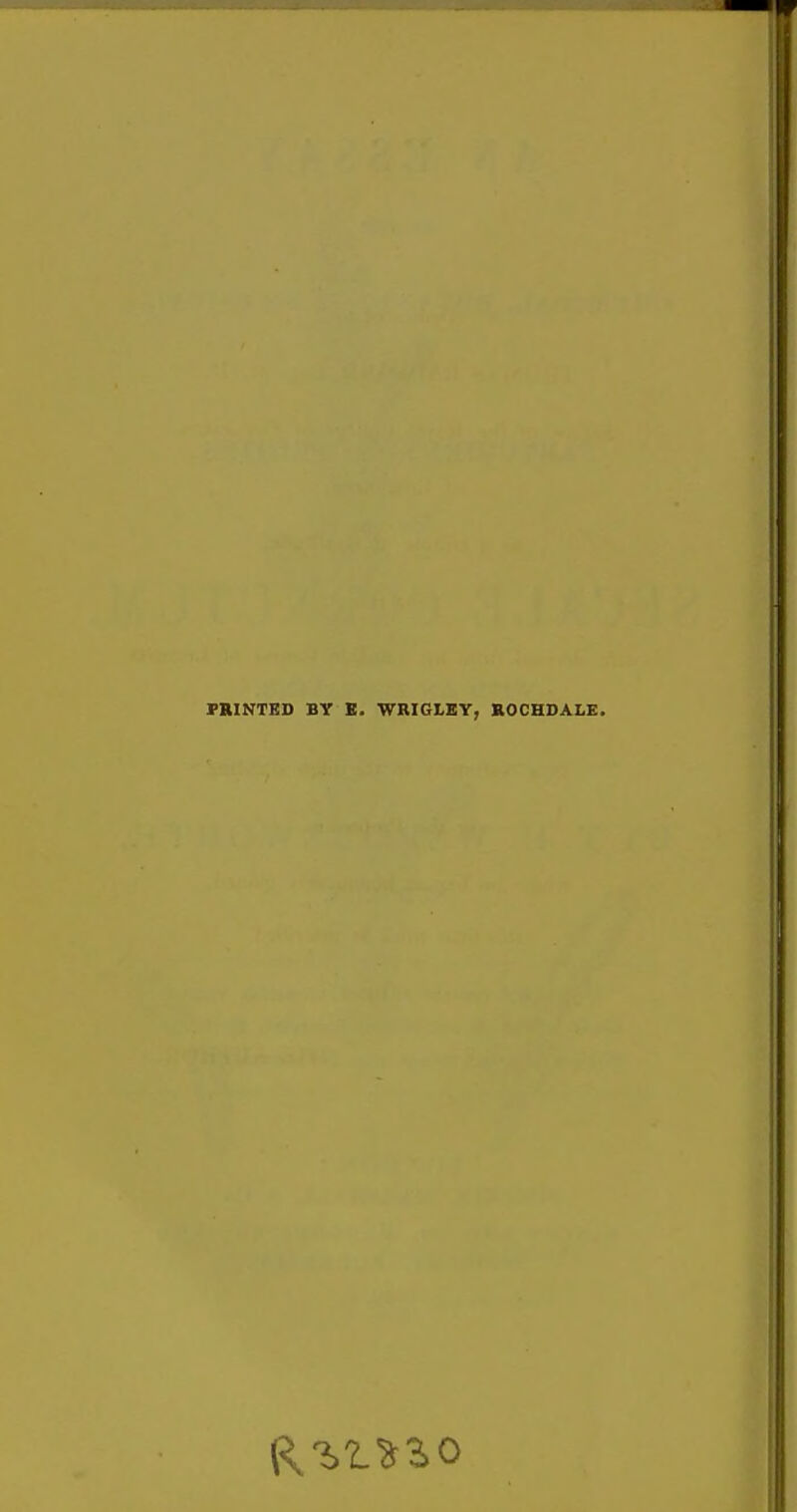 PRINTED BY E. WRIGLEY, ROCHDALE.