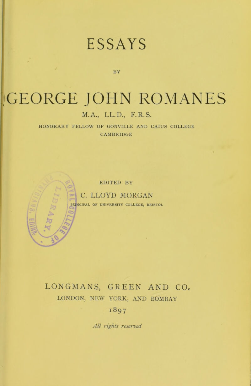 BY GEORGE JOHN ROMANES M.A., LL.D., F.R.S. HONORARY FELLOW OF GONVILLE AND CAIUS COLLEGE CAMBRIDGE LONGMANS, GREEN AND CO. LONDON, NEW YORK, AND BOMBAY 1897 All 7'ights resei'vcd