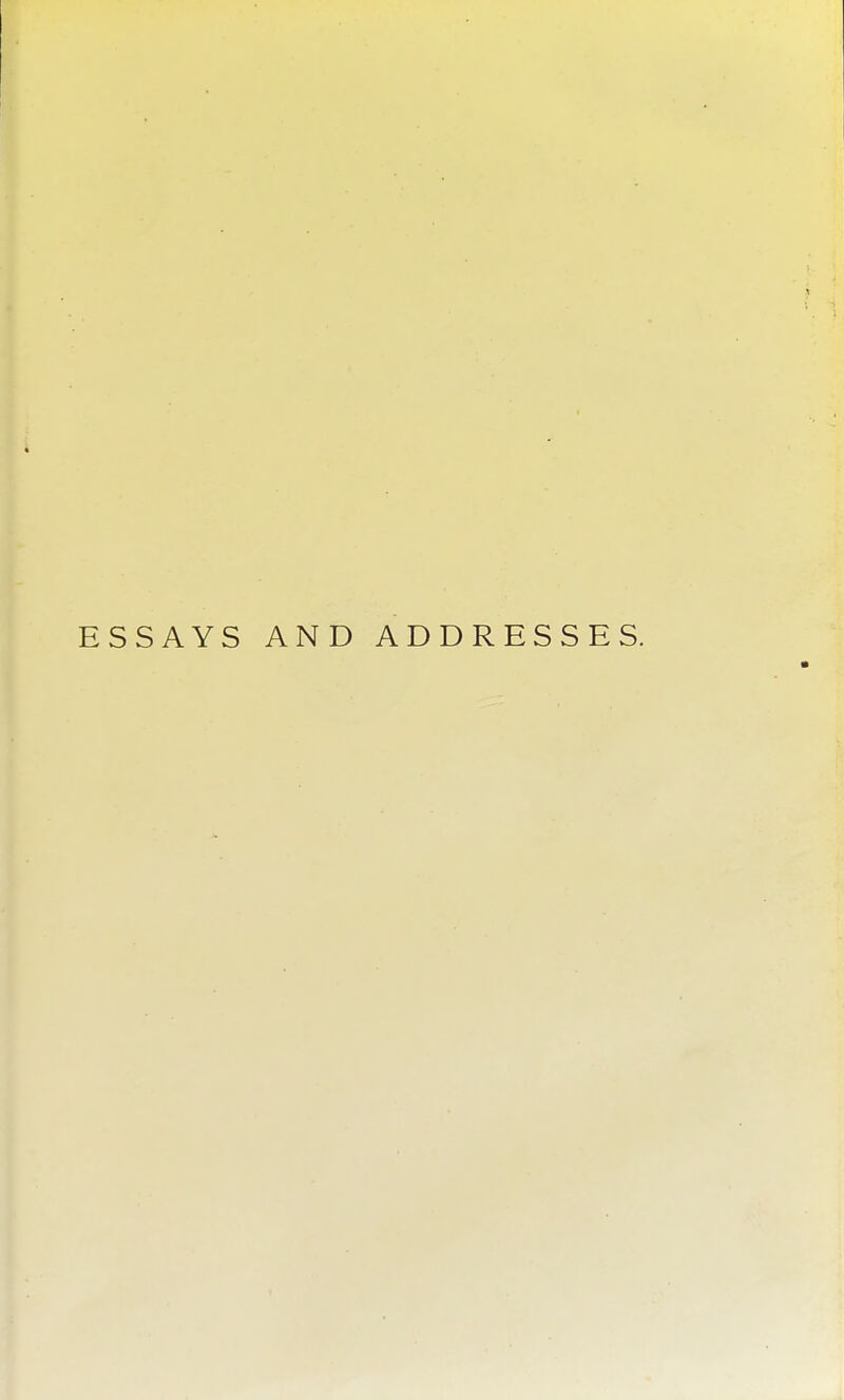 ESSAYS AND ADDRESSES.