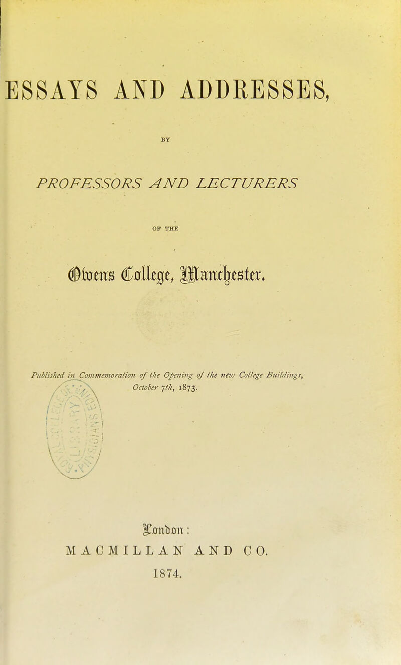 BY PROFESSORS AND LECTURERS OF THE dHtreus flwrllege, St Kntytzto* Published in Commemoration of the Opening oj the neiv College Buildings, October 7th, 1873. MACMILLAN AND CO. 1874.