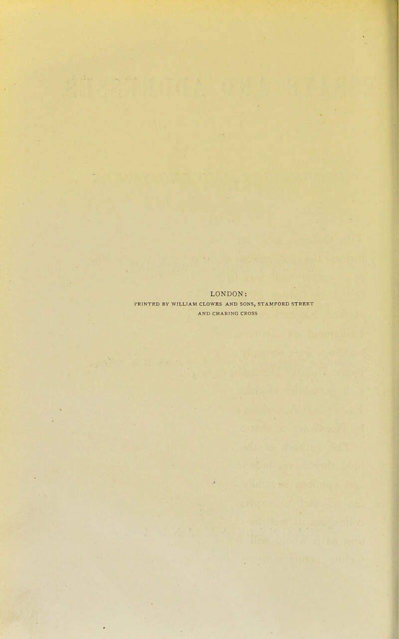 LONDON: PRINTED BV WILLIAM CLOWES AND SONS, STAMFORD STREET AND CHARING CROSS