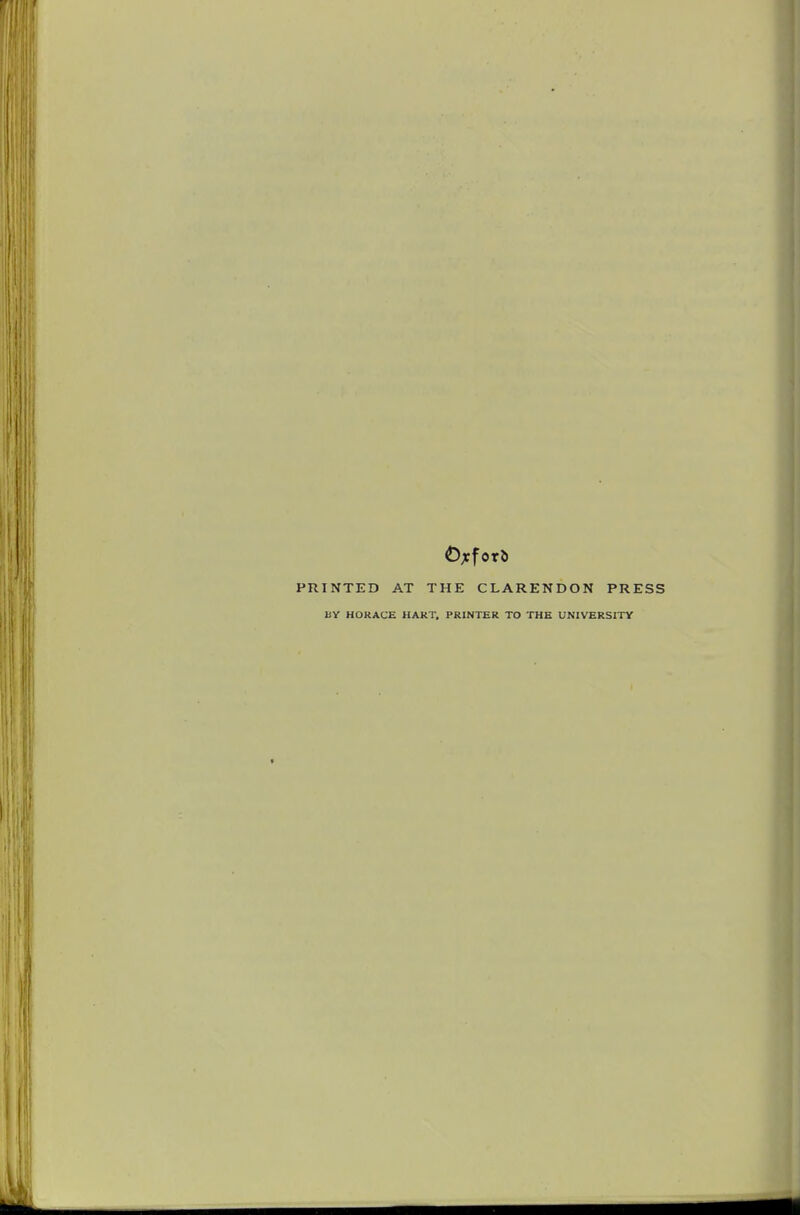 PRINTED AT THE CLARENDON PRESS Uy HORACE HART, PRINTER TO THE UNIVERSITY