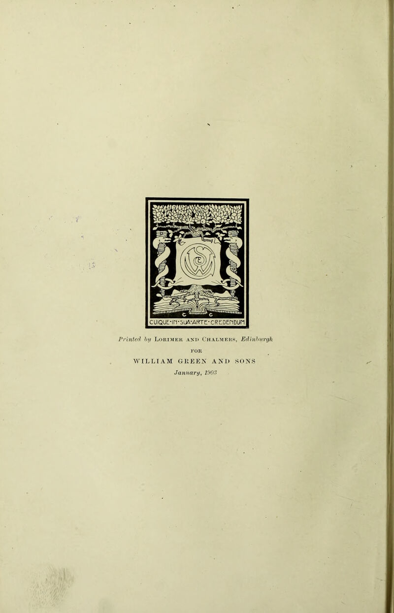 Printed hij Lorimer asi> Chalmers, Edinlntrgh FOR WILLIAM GREEN AND SONS Januarg, lOOS