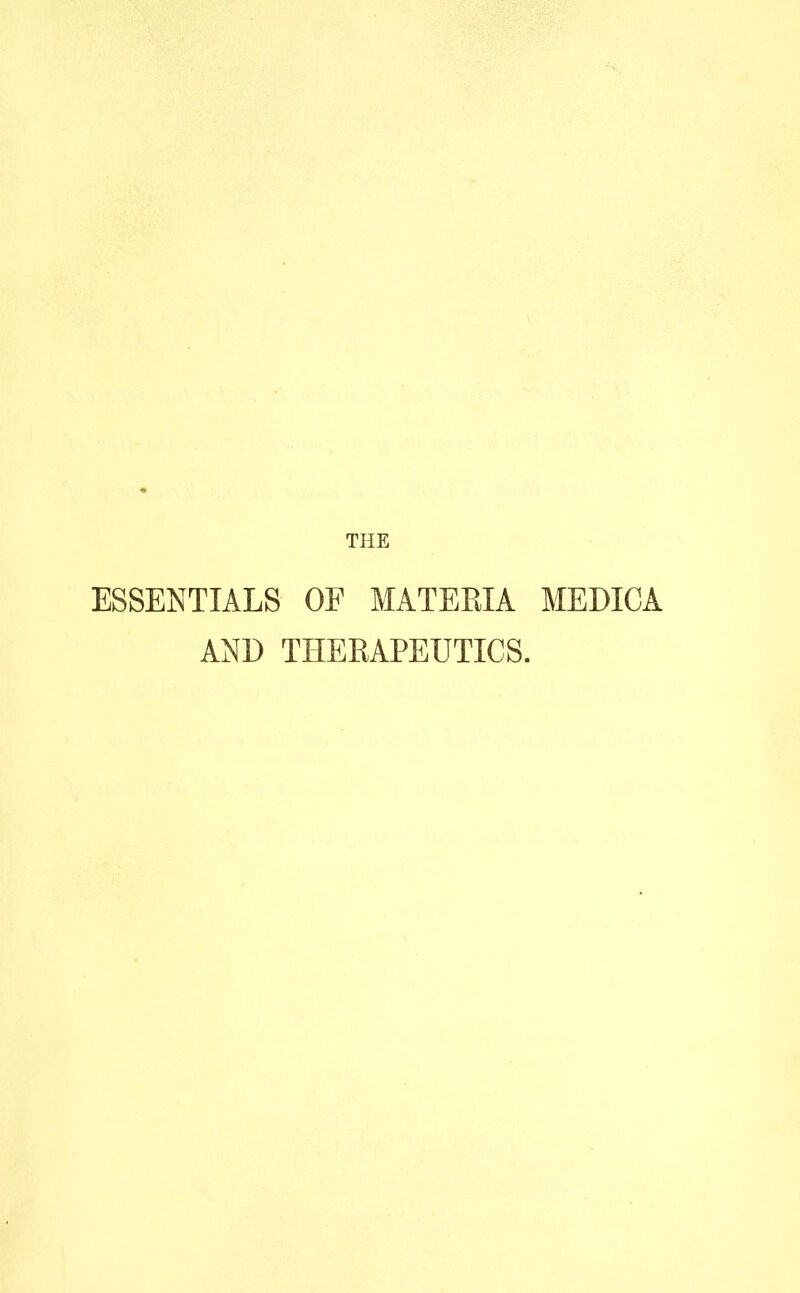 THE ESSENTIALS OF MATEEIA MEDICA AND THERAPEUTICS.