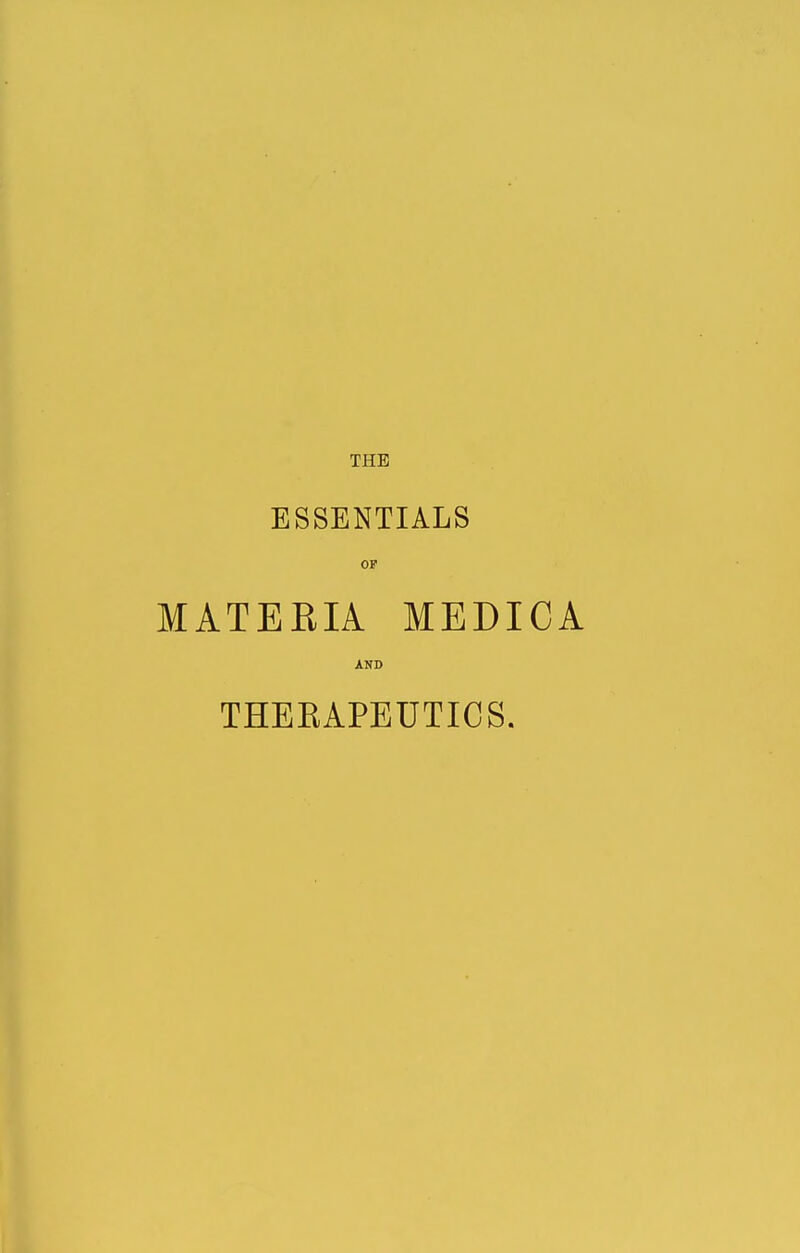 ESSENTIALS OP MATERIA MEDICA AND THEEAPEUTICS.