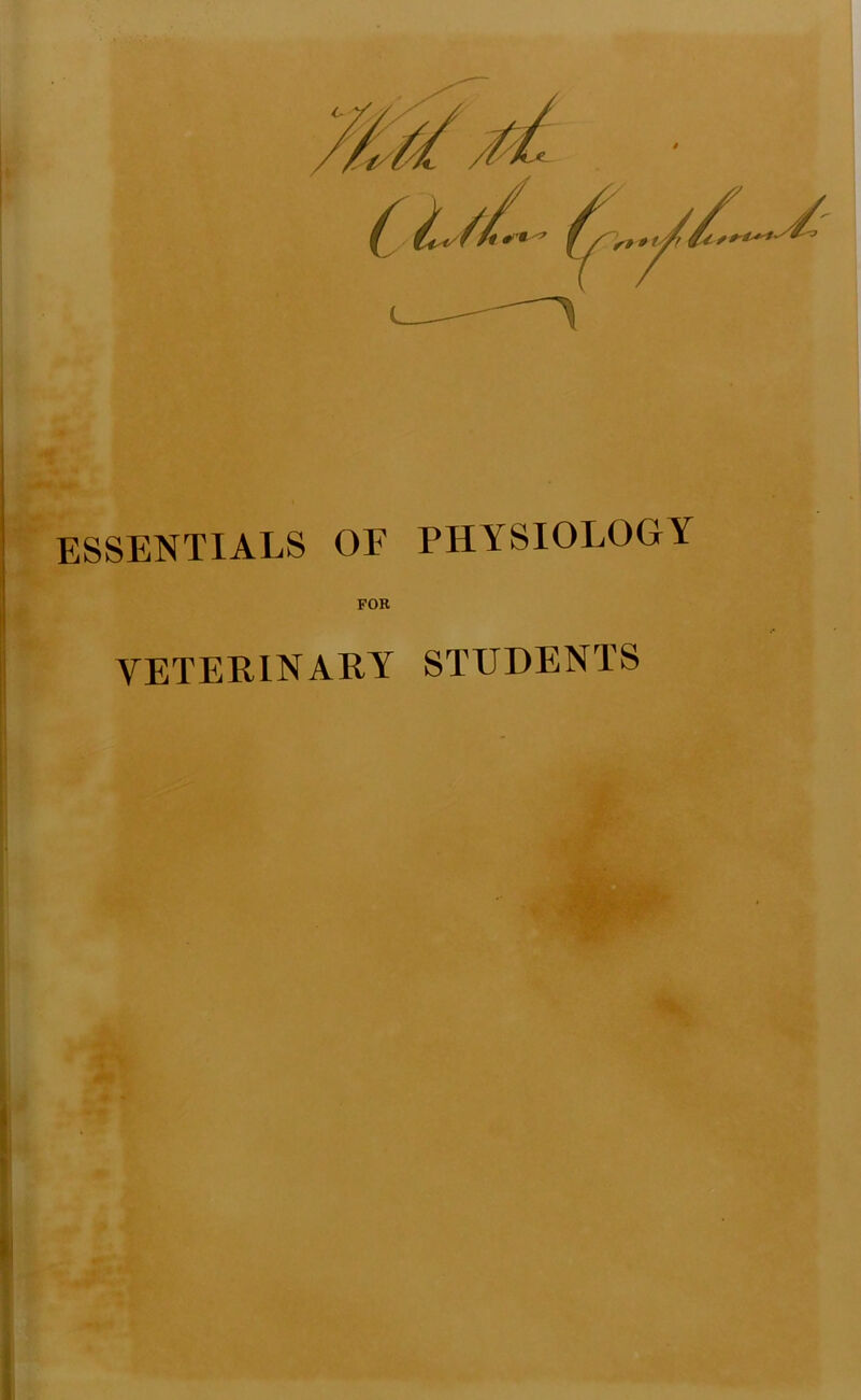 ' ESSENTIALS OF PHYSIOLOGY FOB VETERINARY STUDENTS : V