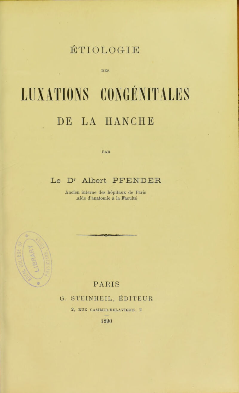 DES DE LA HANCHE PAR Le Dr Albert PFENDER Ancien interne des hôpitaux de Paris Aide d’anatomie t\ la Faculté PARIS G. STEINHEIL, ÉDITEUR 2, RUE CASIMIR-DELAVIGNE, 2