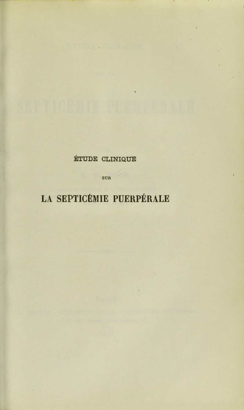 ÉTUDE CLINiaUE SDK LA SEPTICÉMIE PUERPÉRALE