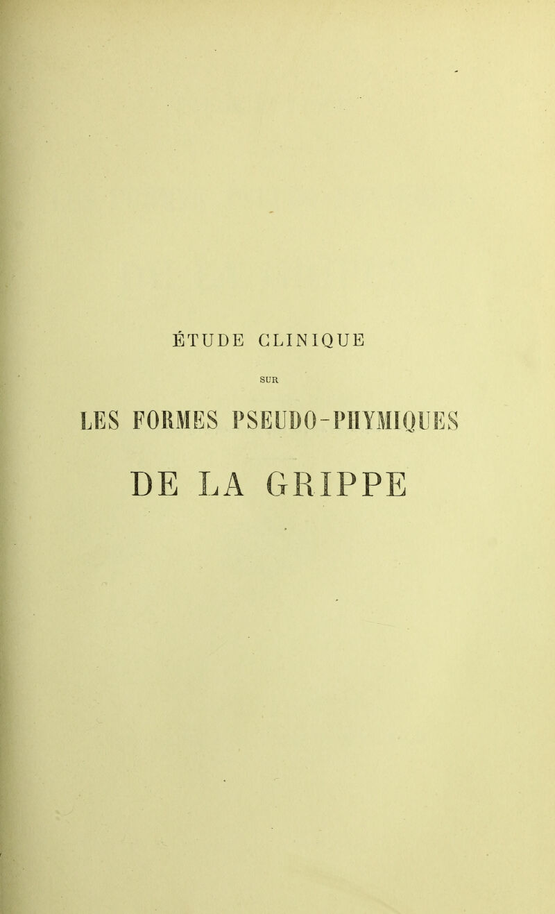 ÉTUDE CLINIQUE SUR LES FORMES PSEUDO-PHYMÏQUES DE LA GRIPPE