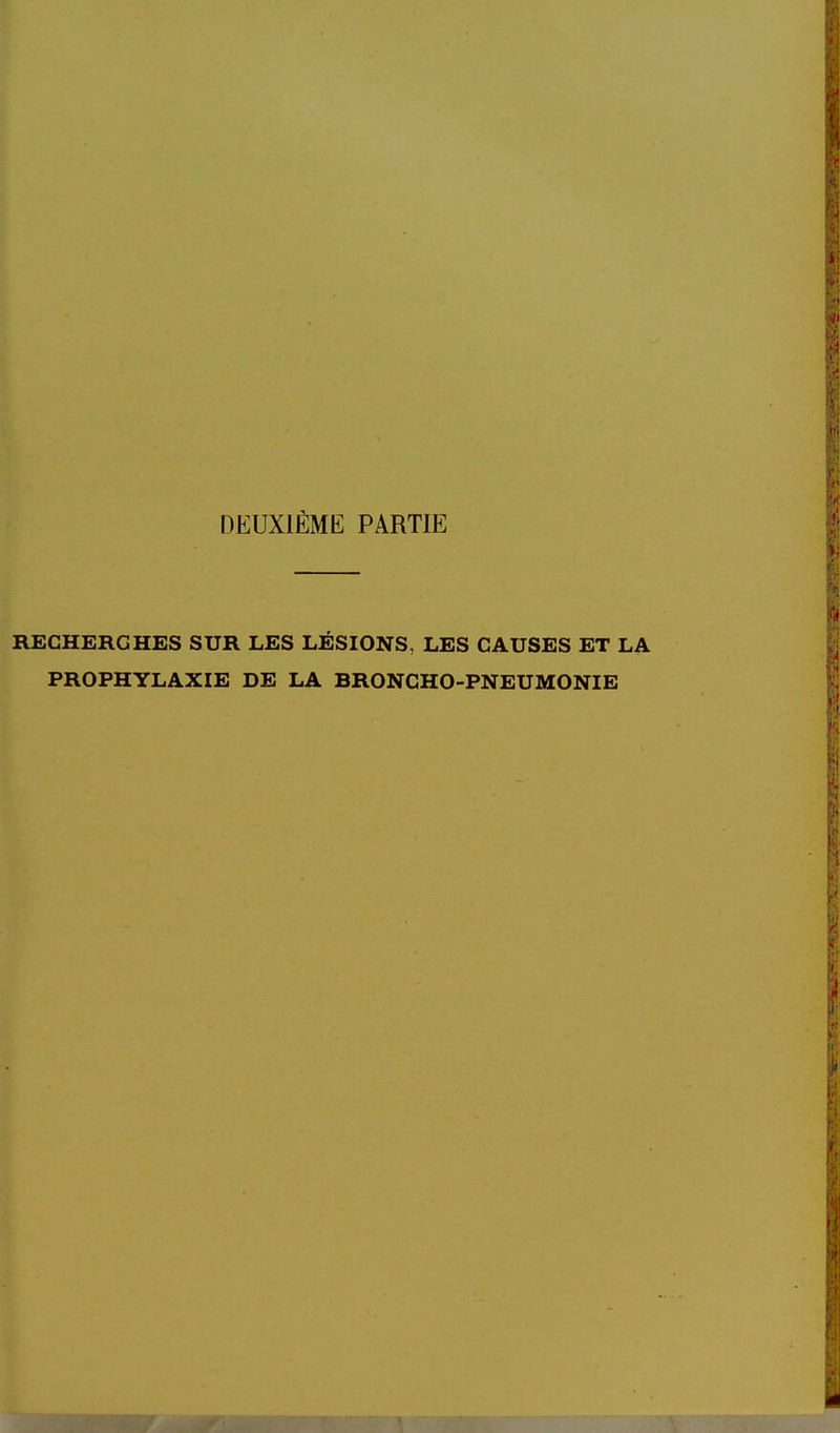 DEUXIÈME PARTIE RECHERCHES SUR LES LÉSIONS, LES CAUSES ET LA PROPHYLAXIE DE LA BRONCHO-PNEUMONIE