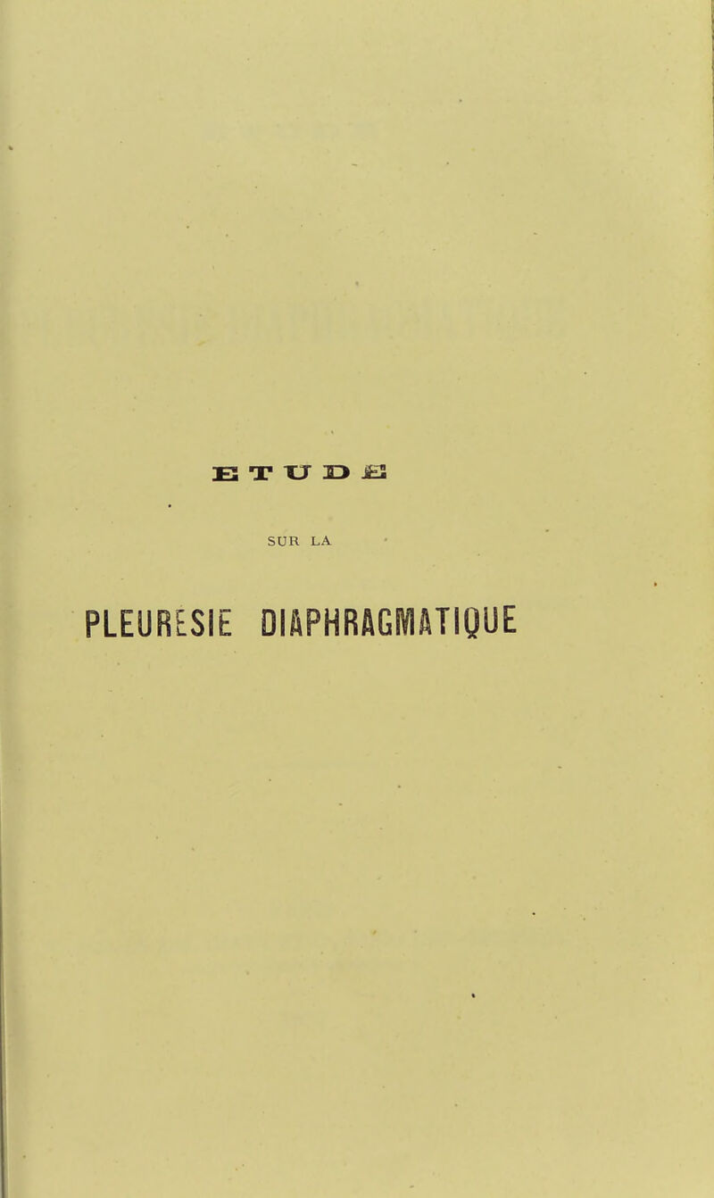 B T TJ I> JES SUR LA PLEURESIE DlûPHRAGMftTIQUE