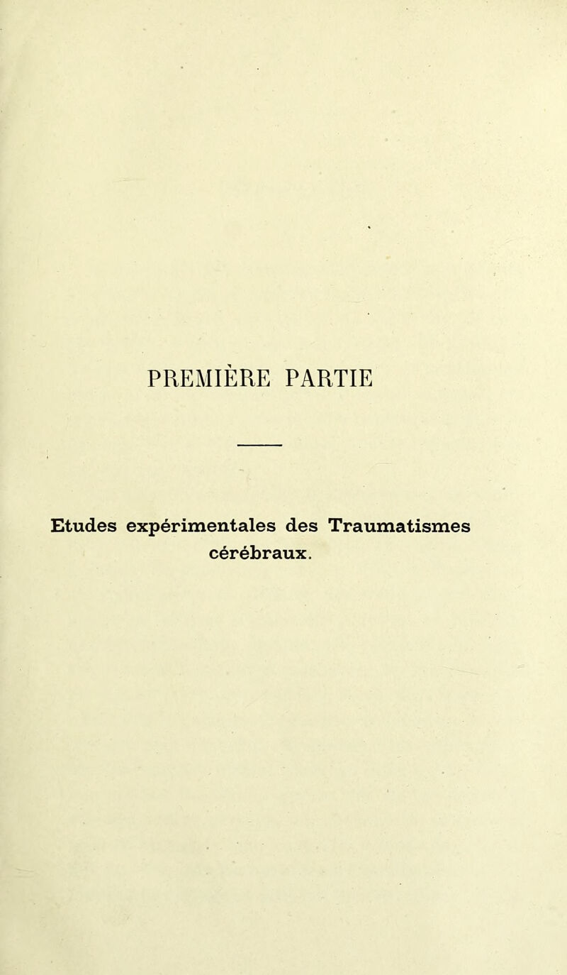 PREMIÈRE PARTIE Etudes expérimentales des Traumatismes cérébraux.