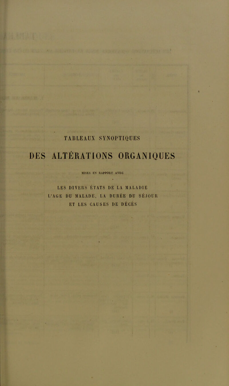 DES ALTÉRATIONS ORGANIQUES MISES EN RAPPORT AVEC LES DIVERS ÉTATS DE LA MALADIE L’AGE DU MALADE, LA DURÉE DU SÉJOUR ET LES CAUSES DE DÉCÈS