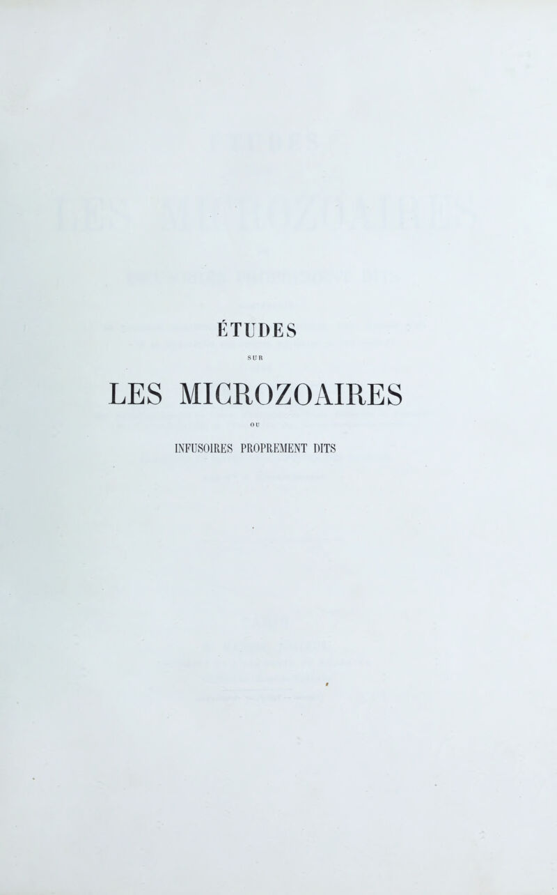 ÉTUDES SUR LES MICROZOAIRES OU INFUSOIRES PROPREMENT DITS