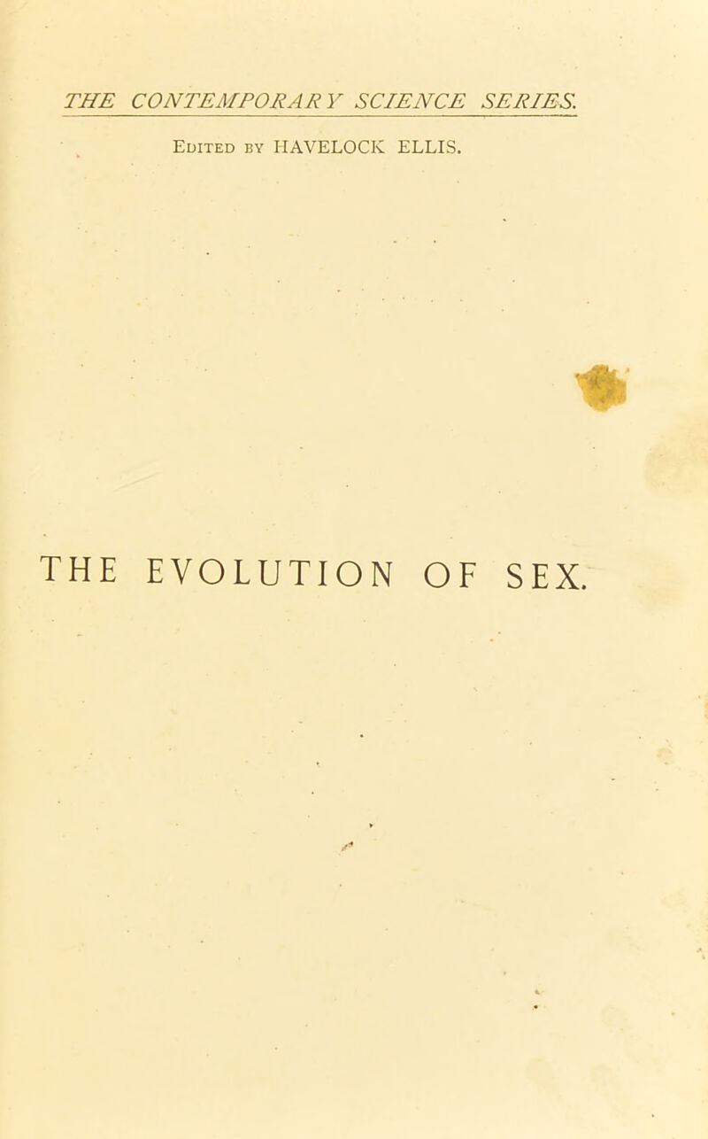 THE CONTEMPORARY SCIENCE SERIES. Edited by HAVELOCK ELLIS. THE EVOLUTION OF SEX