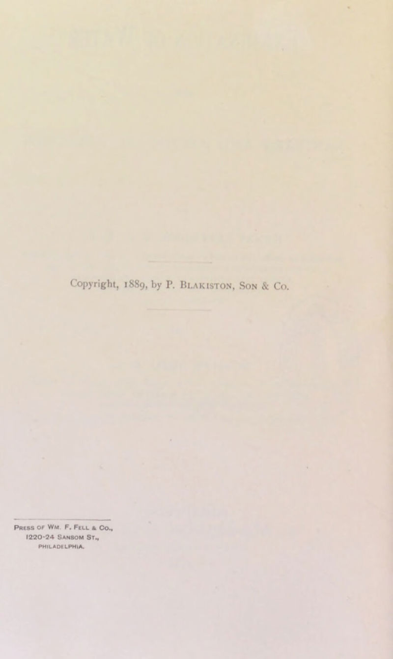Copyright, 1SS9, by P. Rlakiston, Son & Co. Press of Wm F. Fell ft Co., 1220-24 Sansom St., PHILADELPHIA.