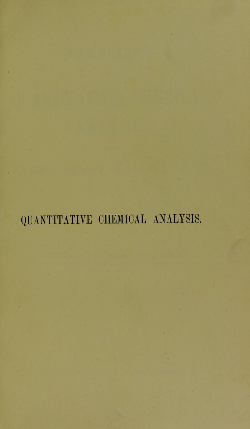 QUANTITATIVE CHEMICAL ANALYSIS.