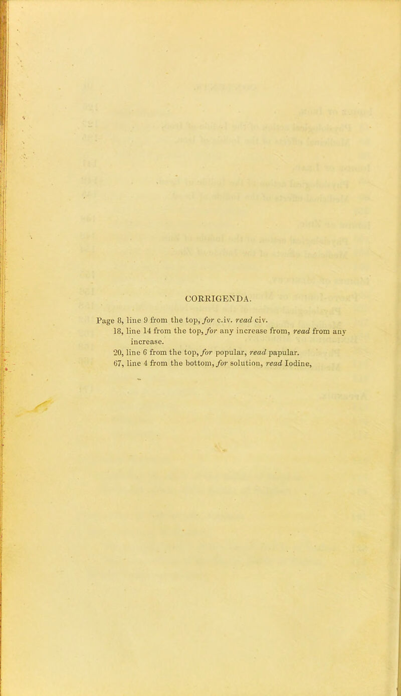 CORRIGENDA. Page 8, line 9 from the top, for c.iv. read civ. 18, line 14 from the top, for any increase from, read from any increase. 20, line 6 from the top, for popular, read papular.