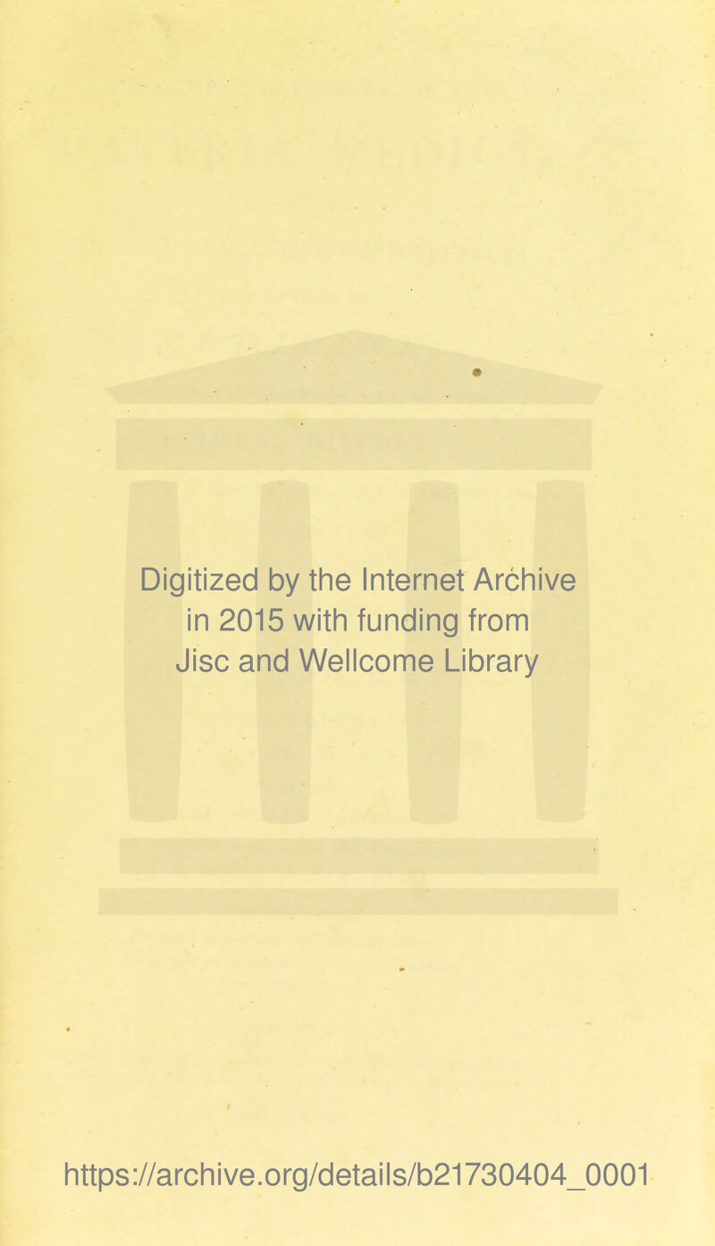 Digitized by the Internet Archive in 2015 with funding from Jisc and Wellcome Library / https://archive.org/details/b21730404_0001