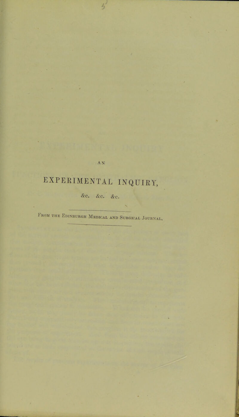 AK EXPERIMENTAL INQUIRY, &c. &c. <S.c. i ROM THE Edinburgh Medical and Surgical Journal.