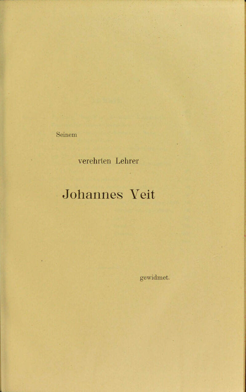 Seinem verehrten Lehrer Johannes Veit gewidmet.