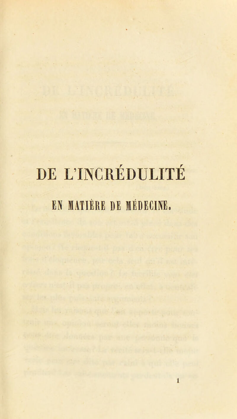 DE L’INCRÉDULITÉ £N MATIÈRE DE MEDECINE.