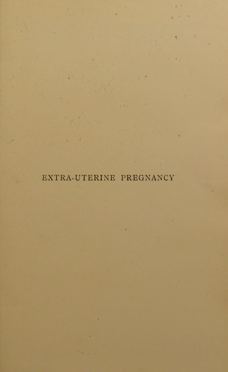 EXTRA-UTERINE PREGNANCY