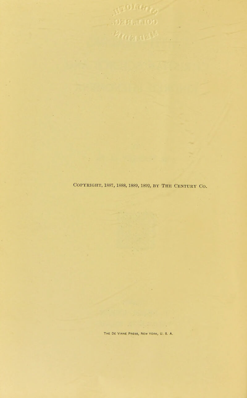 Copyright, 1887, 1888, 1889, 1892, by The Centdry Co. The De Vinne Press, New York, u. S. A.