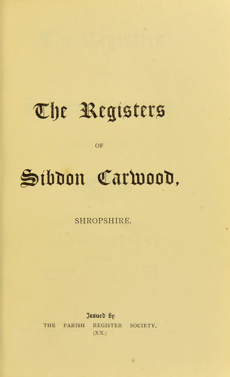 iStion Carinotiti, SHROPSHIRE. THE PARISH REGISTER SOCIETY. (XX.)