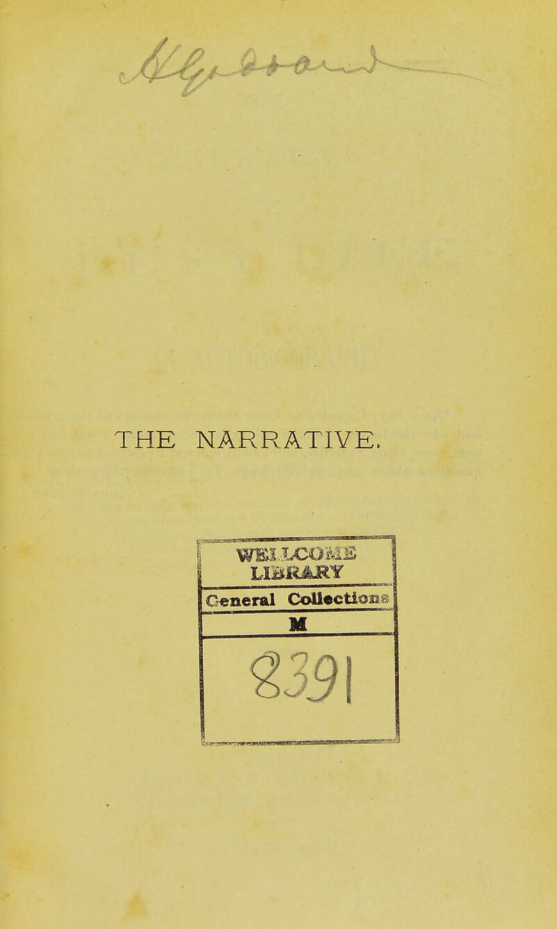 THE NARRATIVE. LIBRARY Ceneral Coll^ctionj 39\