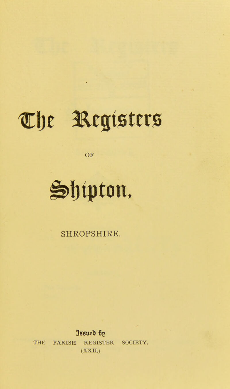 SHROPSHIRE. THE PARISH REGISTER SOCIETY. (XXII.)