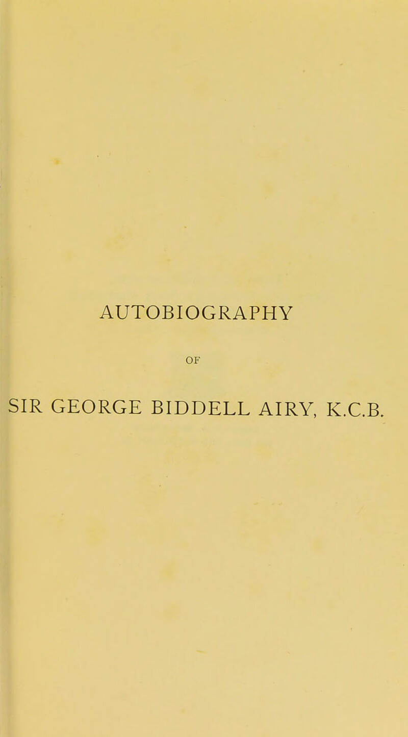 AUTOBIOGRAPHY OF SIR GEORGE BIDDELL AIRY, K.C.B.