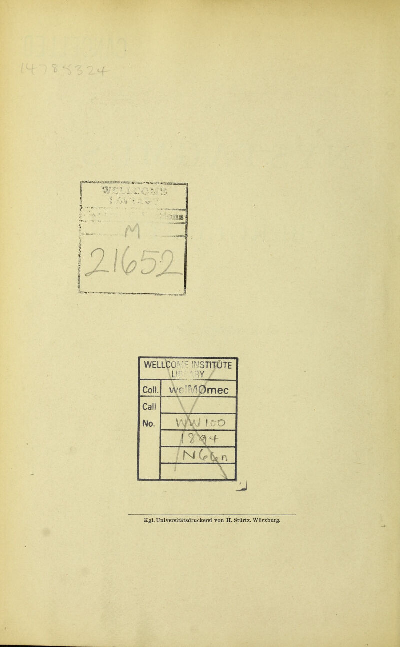 WELLtC '^'GTITUTE Coli. 'Omec Call No. i V / Kgl. Universitätsdruckerei von H. Stürtz. Würzburg.