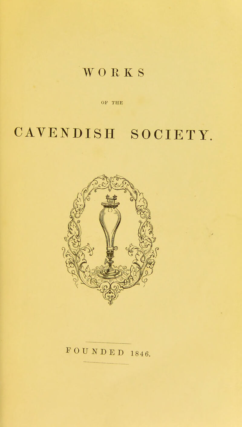 WORKS OF THE CAVENDISH SOCIETY. FOUNDED 1846.