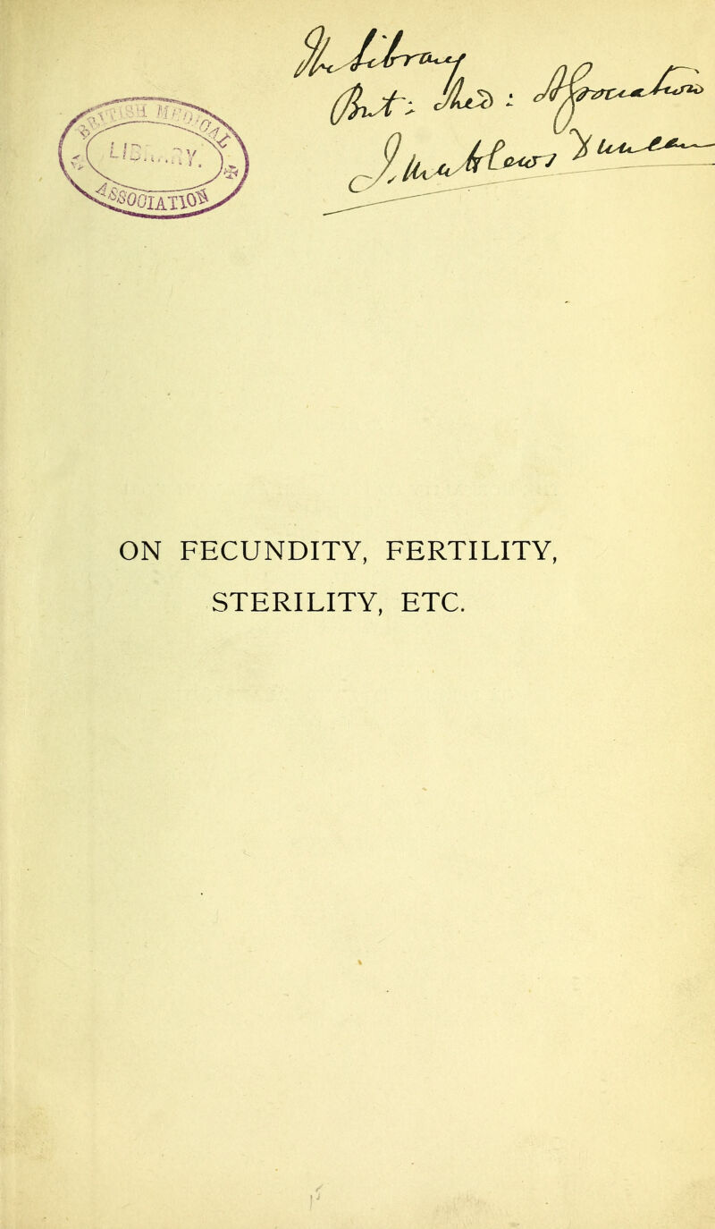 ON FECUNDITY, FERTILITY, STERILITY, ETC.