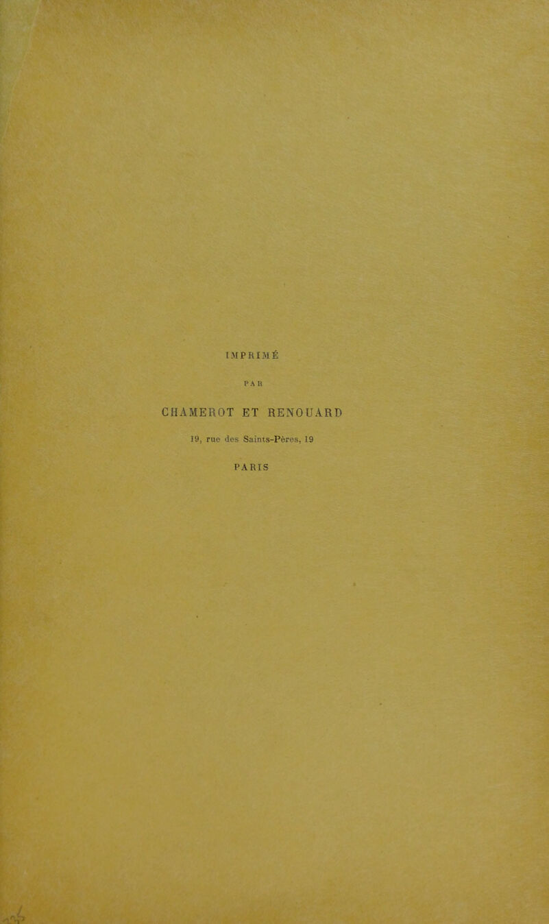 IMPRIMÉ V A l\ CHAMEROT ET RENOUARD 19, rue des Saints-Pères, 19 PARIS