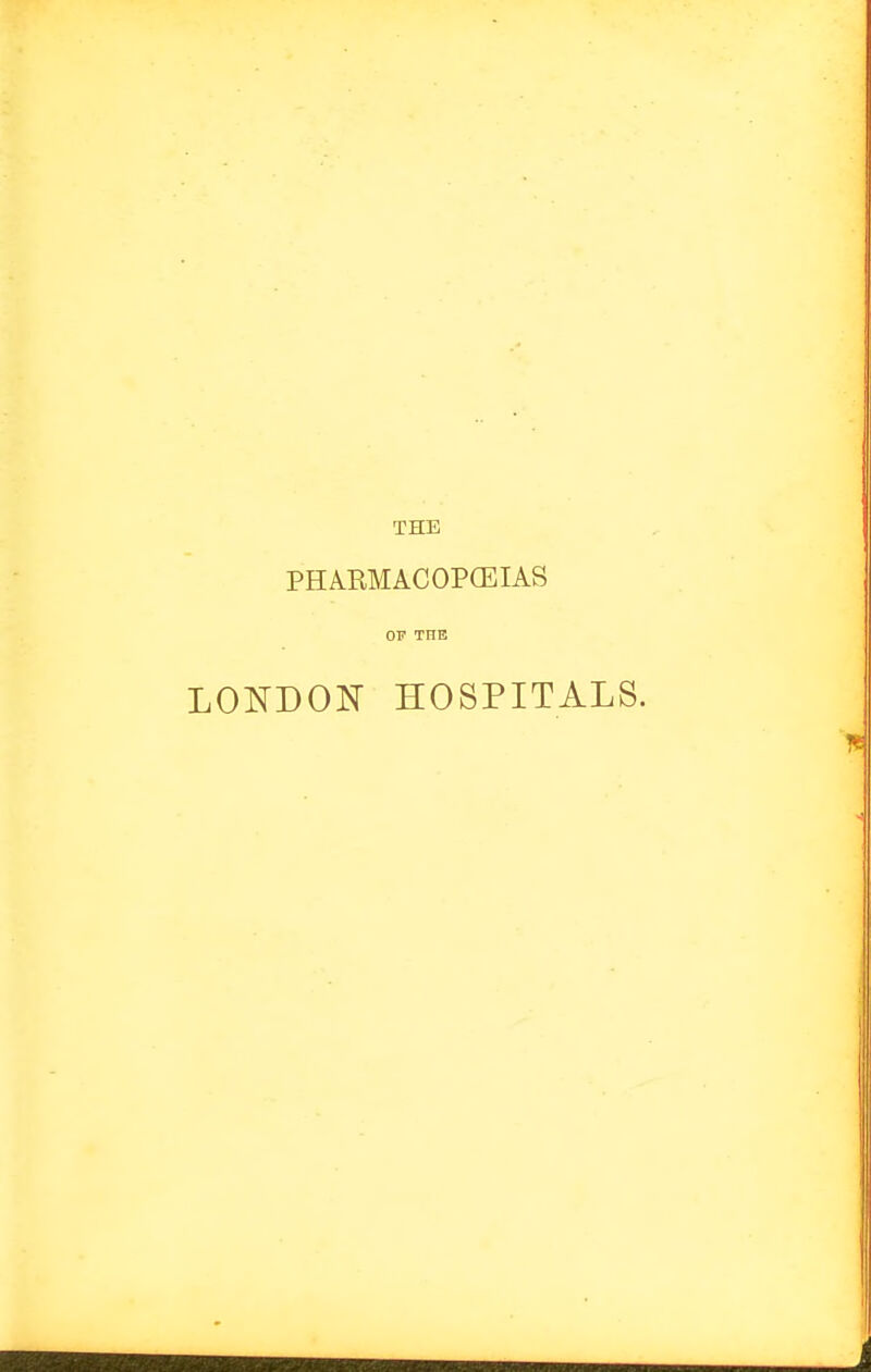 THE PHABMACOPCEIAS OF THE LONDON HOSPITALS.