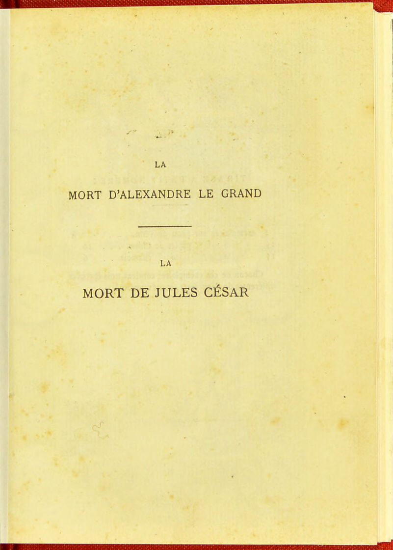 LA MORT D'ALEXANDRE LE GRAND LA MORT DE JULES CÉSAR