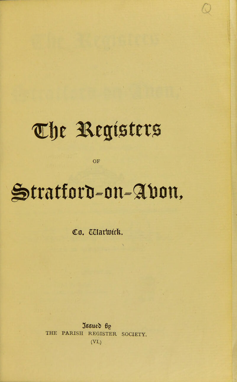 tratforti-(in=at)on. 36sue^) fig THE PARISH REGISTER SOCIETY. (VI.)