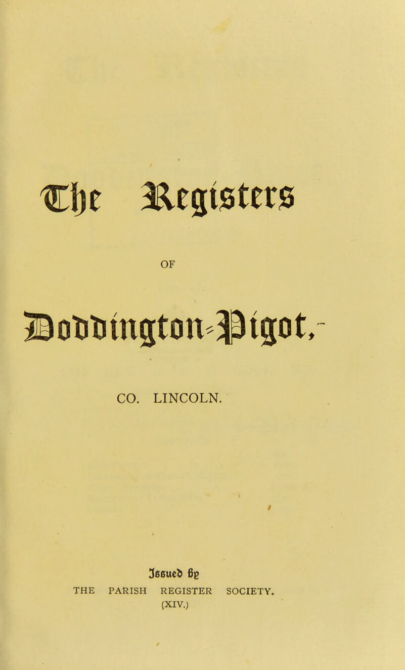 €1)0 aaegiister^ OF Botitimgton spigot. CO. LINCOLN. THE PARISH REGISTER SOCIETY. (XIV.) /