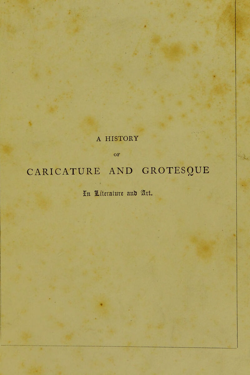 A HISTORY OF CARICATURE AND GROTESQUE En 3Lttnature auli ^rt.
